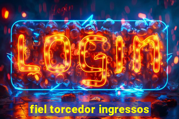 fiel torcedor ingressos